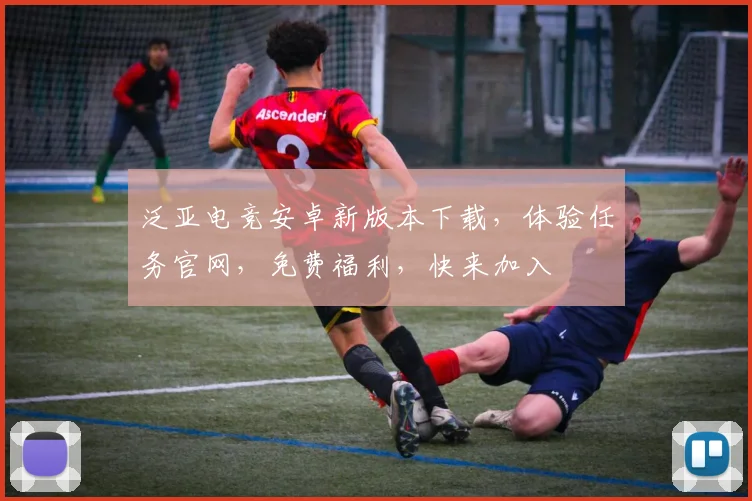 泛亚电竞安卓新版本下载，体验任务官网，免费福利，快来加入