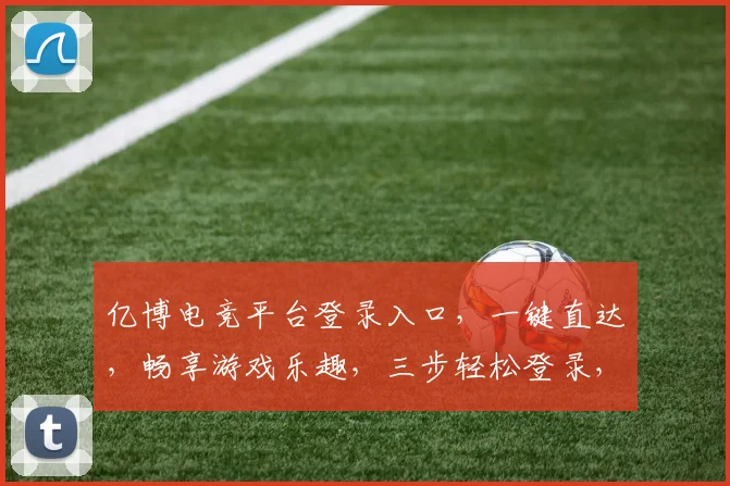 亿博电竞平台登录入口，一键直达，畅享游戏乐趣，三步轻松登录，体验极致竞技